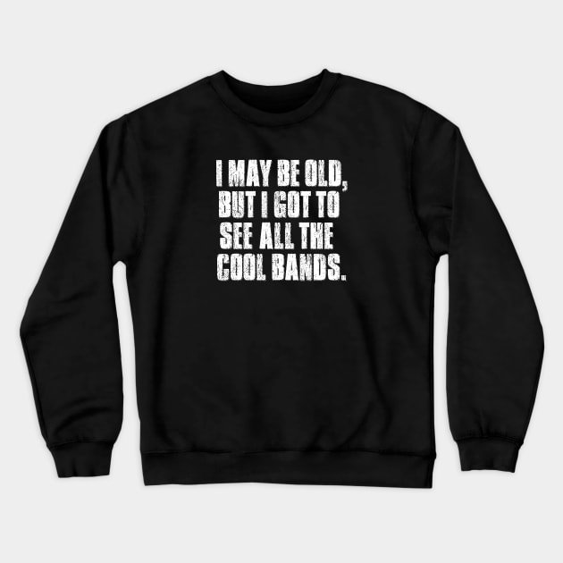 I may be old but I got to see all the cool bands. Crewneck Sweatshirt by mygenerasian